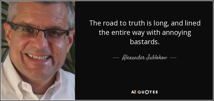 The road to truth is long, and lined the entire way with annoying bastards. - Alexander Jablokov