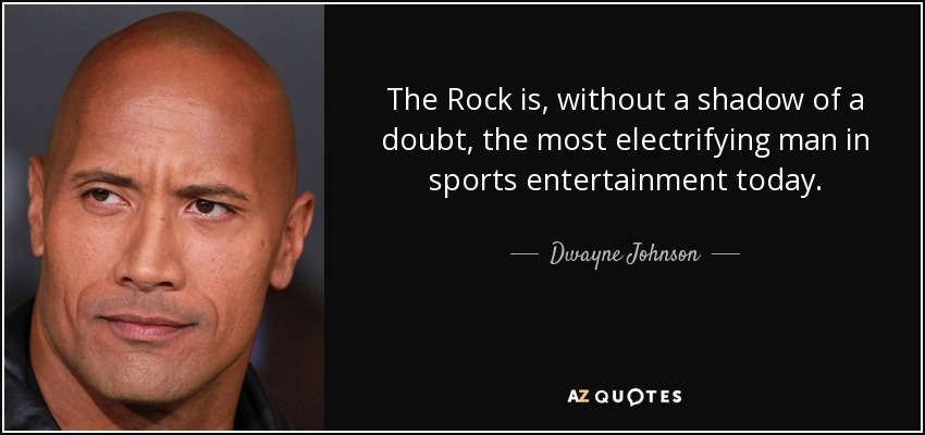 The Rock is, without a shadow of a doubt, the most electrifying man in sports entertainment today. - Dwayne Johnson