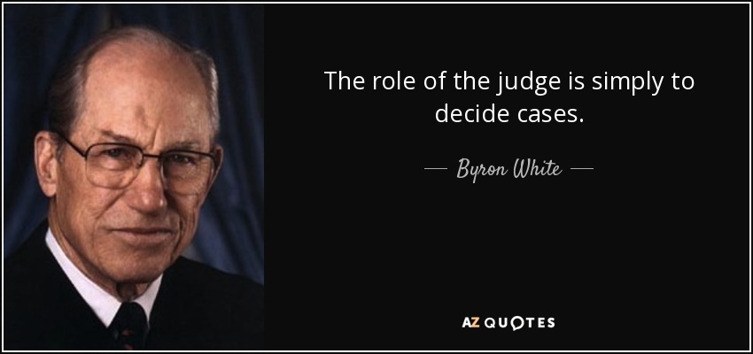 The role of the judge is simply to decide cases. - Byron White