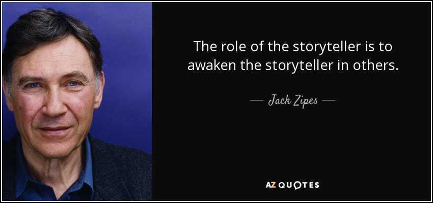 The role of the storyteller is to awaken the storyteller in others. - Jack Zipes