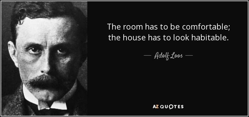 The room has to be comfortable; the house has to look habitable. - Adolf Loos