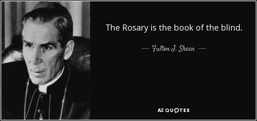 The Rosary is the book of the blind. - Fulton J. Sheen