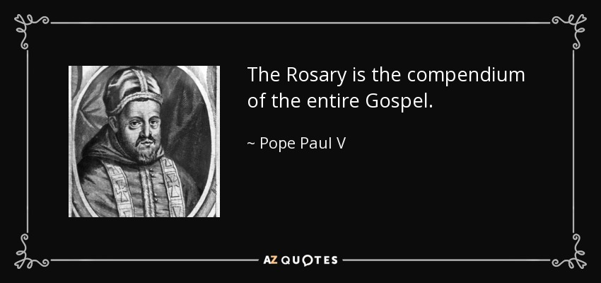 The Rosary is the compendium of the entire Gospel. - Pope Paul V