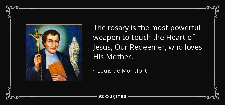 Louis de Montfort quote: The rosary is the most powerful weapon to touch  the...