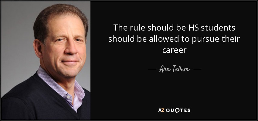 The rule should be HS students should be allowed to pursue their career - Arn Tellem