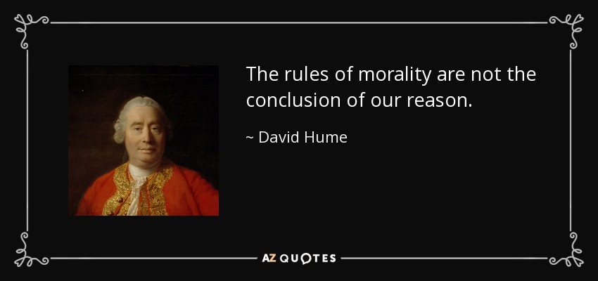 The rules of morality are not the conclusion of our reason. - David Hume