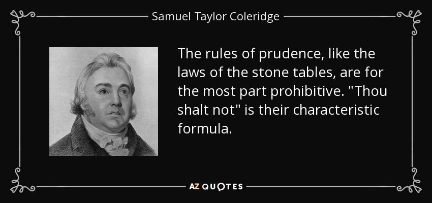 The rules of prudence, like the laws of the stone tables, are for the most part prohibitive. 