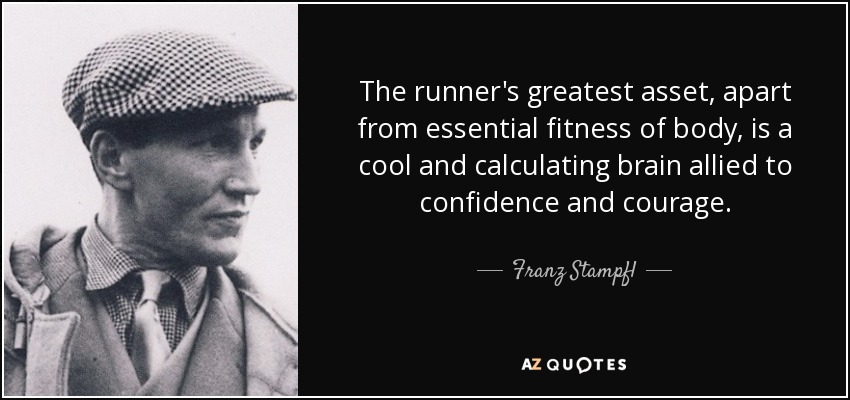 The runner's greatest asset, apart from essential fitness of body, is a cool and calculating brain allied to confidence and courage. - Franz Stampfl