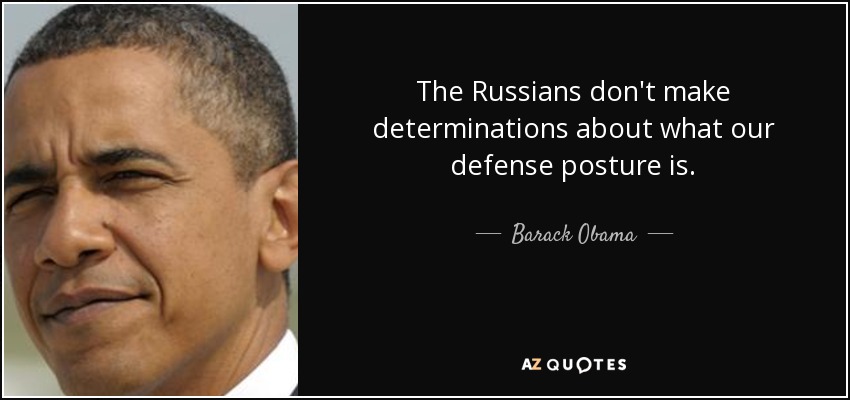 The Russians don't make determinations about what our defense posture is. - Barack Obama