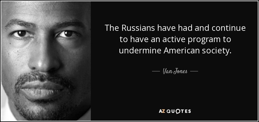 The Russians have had and continue to have an active program to undermine American society. - Van Jones
