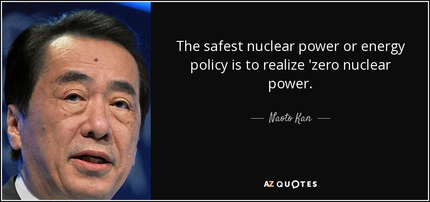 The safest nuclear power or energy policy is to realize 'zero nuclear power. - Naoto Kan