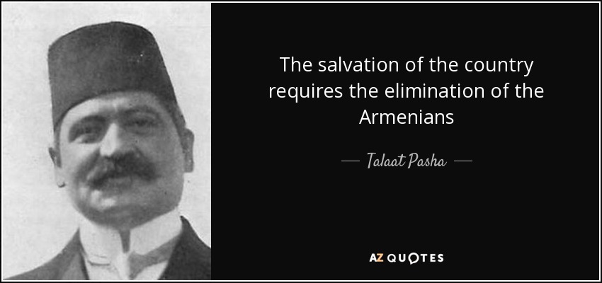 The salvation of the country requires the elimination of the Armenians - Talaat Pasha
