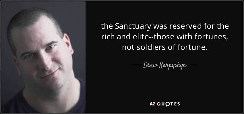 the Sanctuary was reserved for the rich and elite--those with fortunes, not soldiers of fortune. - Drew Karpyshyn