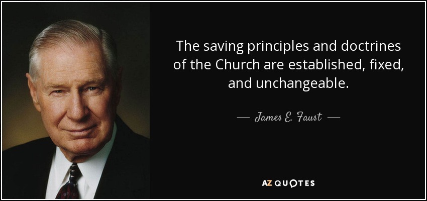 The saving principles and doctrines of the Church are established, fixed, and unchangeable. - James E. Faust