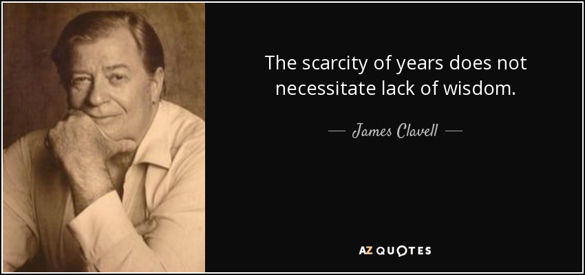 The scarcity of years does not necessitate lack of wisdom. - James Clavell