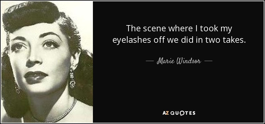 The scene where I took my eyelashes off we did in two takes. - Marie Windsor