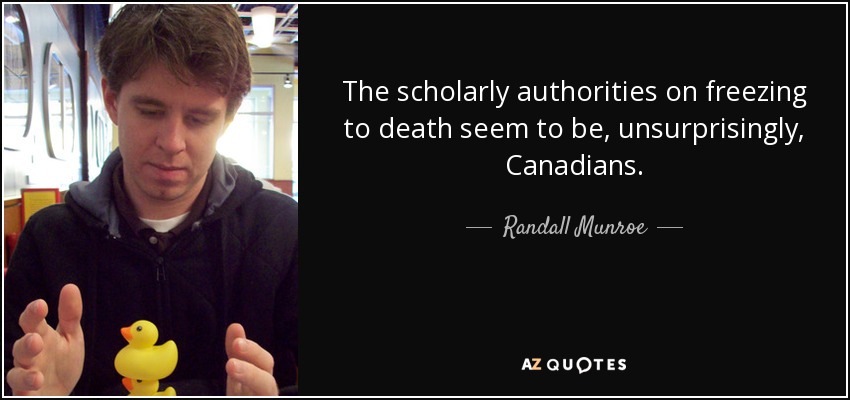 The scholarly authorities on freezing to death seem to be, unsurprisingly, Canadians. - Randall Munroe