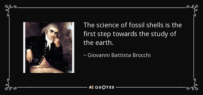The science of fossil shells is the first step towards the study of the earth. - Giovanni Battista Brocchi