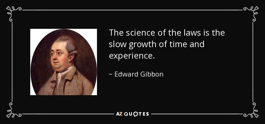 The science of the laws is the slow growth of time and experience. - Edward Gibbon