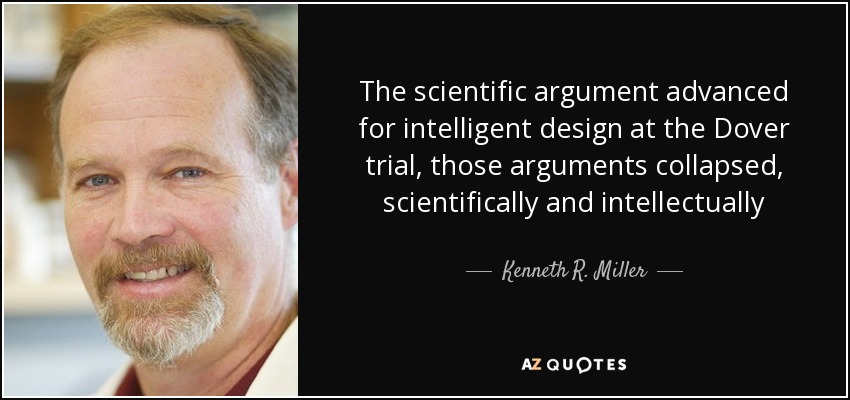 The scientific argument advanced for intelligent design at the Dover trial, those arguments collapsed, scientifically and intellectually - Kenneth R. Miller