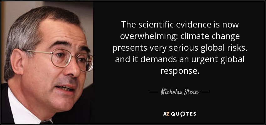 The scientific evidence is now overwhelming: climate change presents very serious global risks, and it demands an urgent global response. - Nicholas Stern