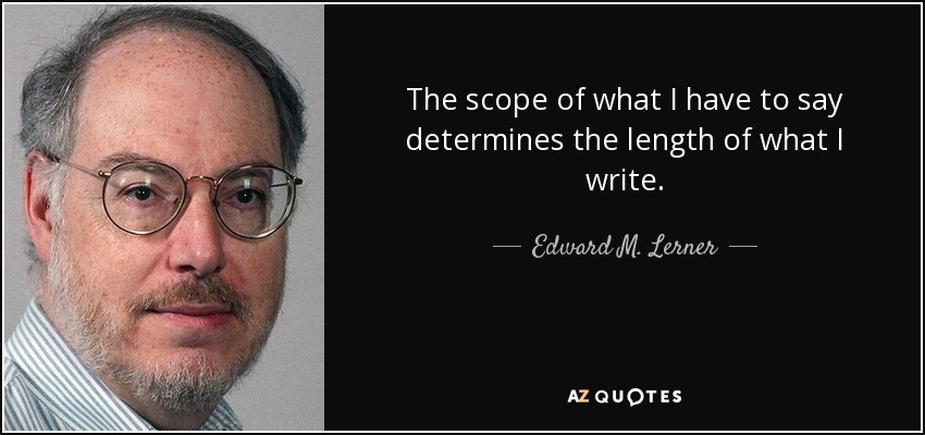 The scope of what I have to say determines the length of what I write. - Edward M. Lerner