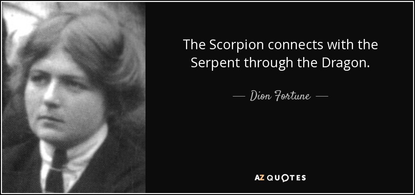 The Scorpion connects with the Serpent through the Dragon. - Dion Fortune