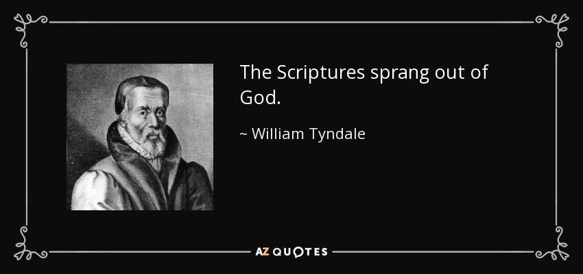 The Scriptures sprang out of God. - William Tyndale
