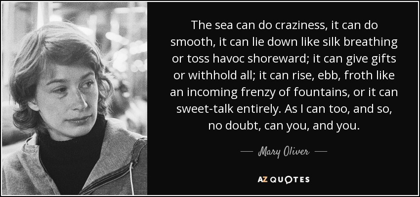 Mary Oliver quote: The sea can do craziness, it can do smooth, it