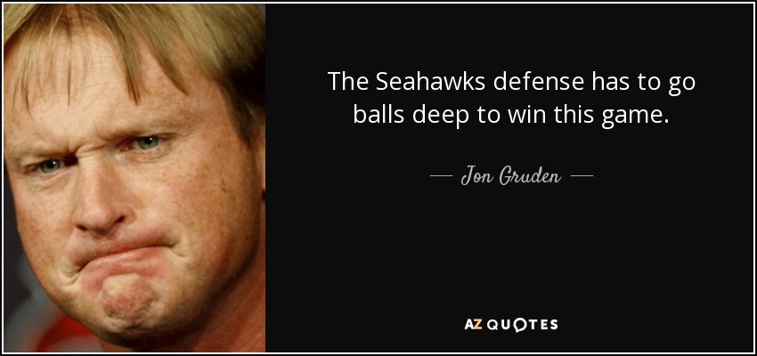 The Seahawks defense has to go balls deep to win this game. - Jon Gruden