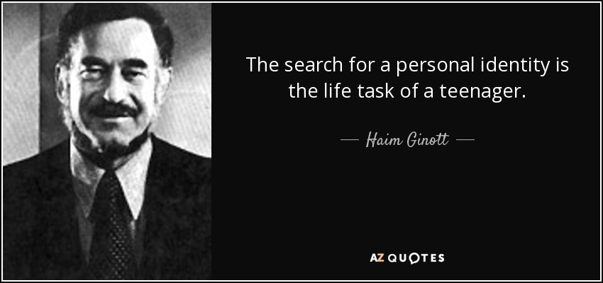 The search for a personal identity is the life task of a teenager. - Haim Ginott