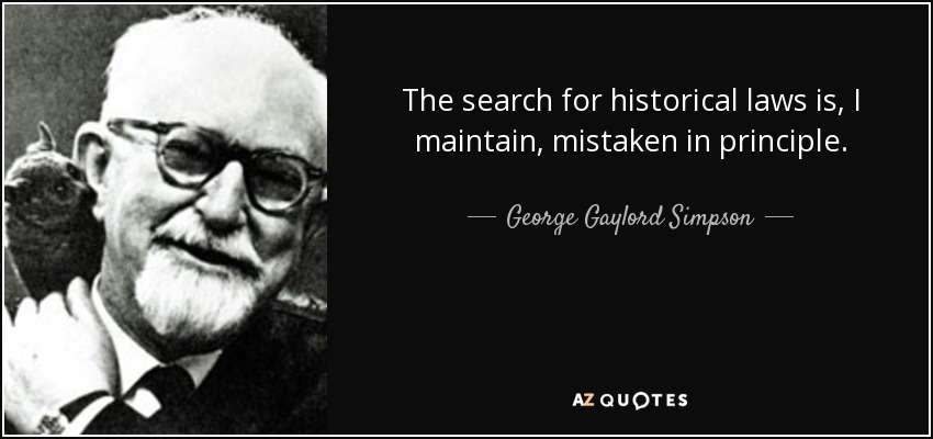 The search for historical laws is, I maintain, mistaken in principle. - George Gaylord Simpson