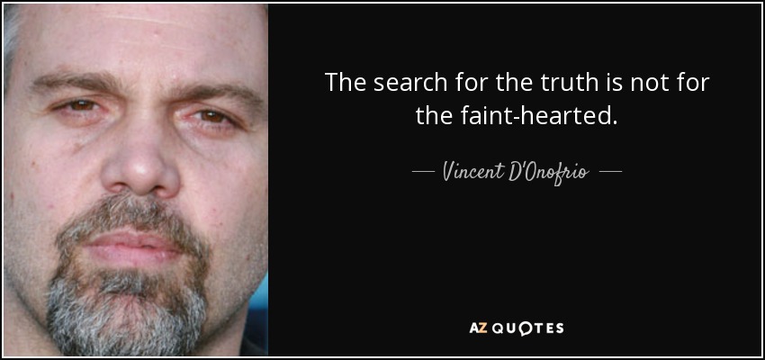 The search for the truth is not for the faint-hearted. - Vincent D'Onofrio