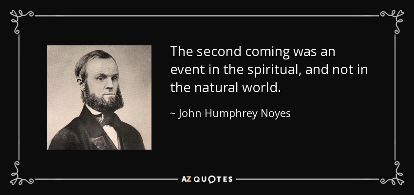The second coming was an event in the spiritual, and not in the natural world. - John Humphrey Noyes