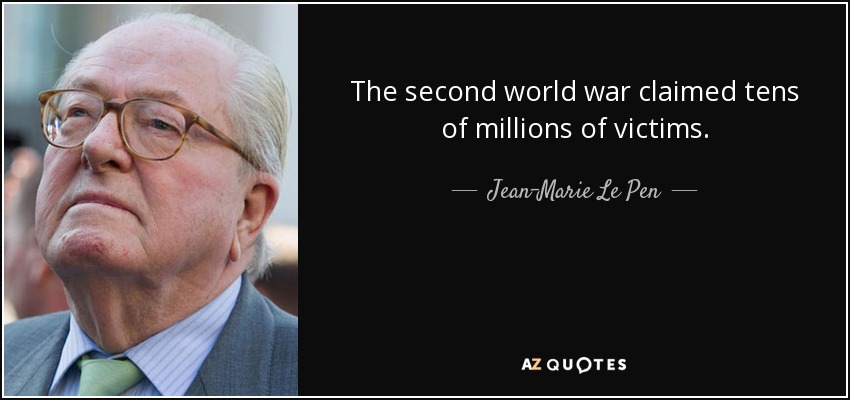 The second world war claimed tens of millions of victims. - Jean-Marie Le Pen