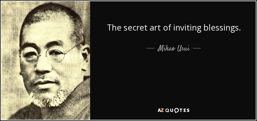 The secret art of inviting blessings. The spiritual medicine of all diseases. Morning and night, join your hands in prayer and repeat these words out loud and in your heart for the improvement of body and mind. - Mikao Usui