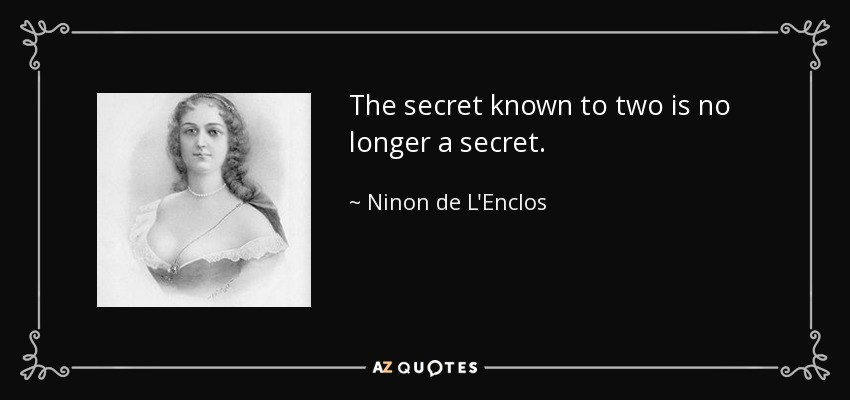 The secret known to two is no longer a secret. - Ninon de L'Enclos