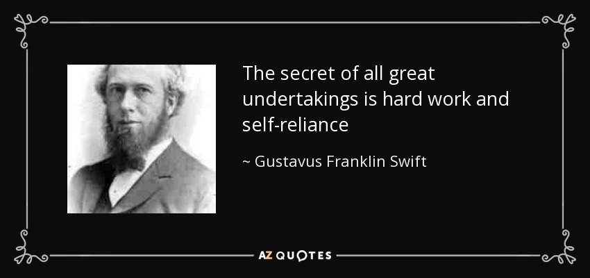 The secret of all great undertakings is hard work and self-reliance - Gustavus Franklin Swift