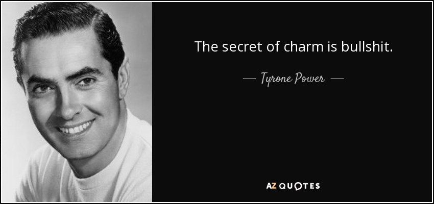The secret of charm is bullshit. - Tyrone Power