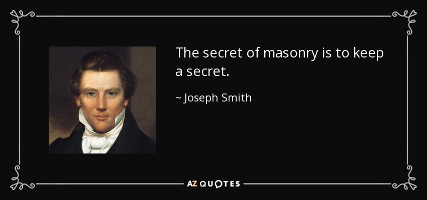 The secret of masonry is to keep a secret. - Joseph Smith, Jr.