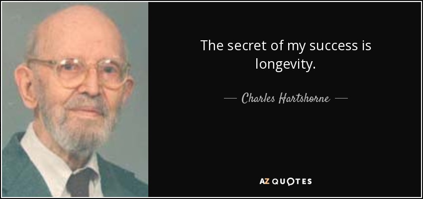 The secret of my success is longevity. - Charles Hartshorne