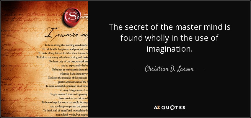 The secret of the master mind is found wholly in the use of imagination. - Christian D. Larson