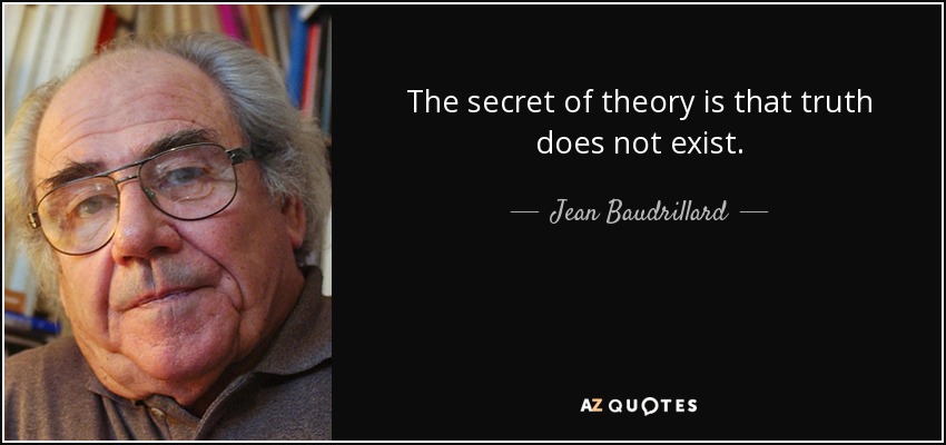 The secret of theory is that truth does not exist. - Jean Baudrillard