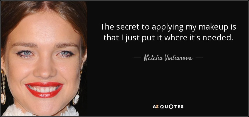 The secret to applying my makeup is that I just put it where it's needed. - Natalia Vodianova