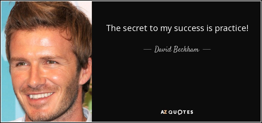 The secret to my success is practice! - David Beckham