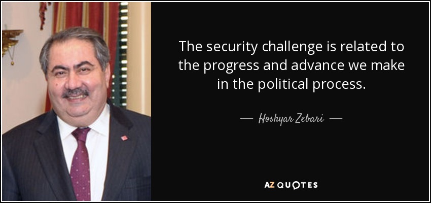 The security challenge is related to the progress and advance we make in the political process. - Hoshyar Zebari