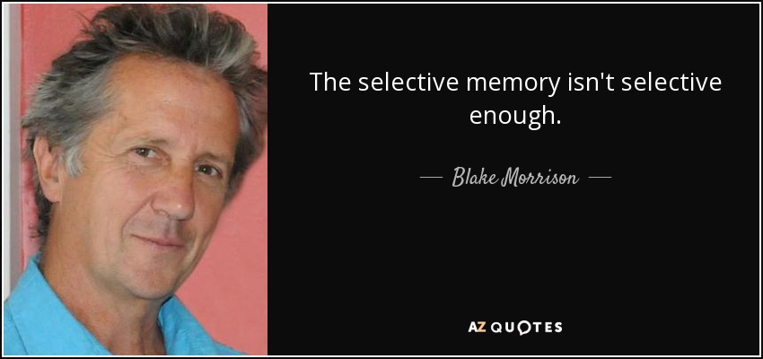 The selective memory isn't selective enough. - Blake Morrison