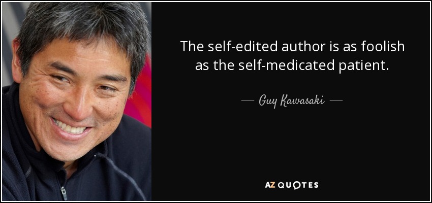 The self-edited author is as foolish as the self-medicated patient. - Guy Kawasaki