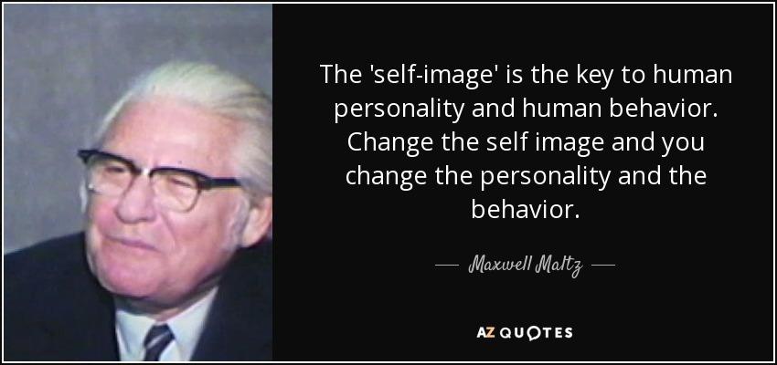 The 'self-image' is the key to human personality and human behavior. Change the self image and you change the personality and the behavior. - Maxwell Maltz