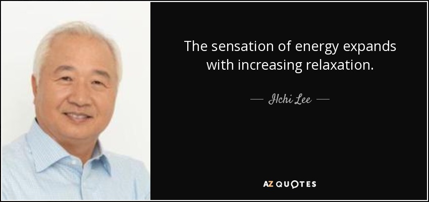 The sensation of energy expands with increasing relaxation. - Ilchi Lee